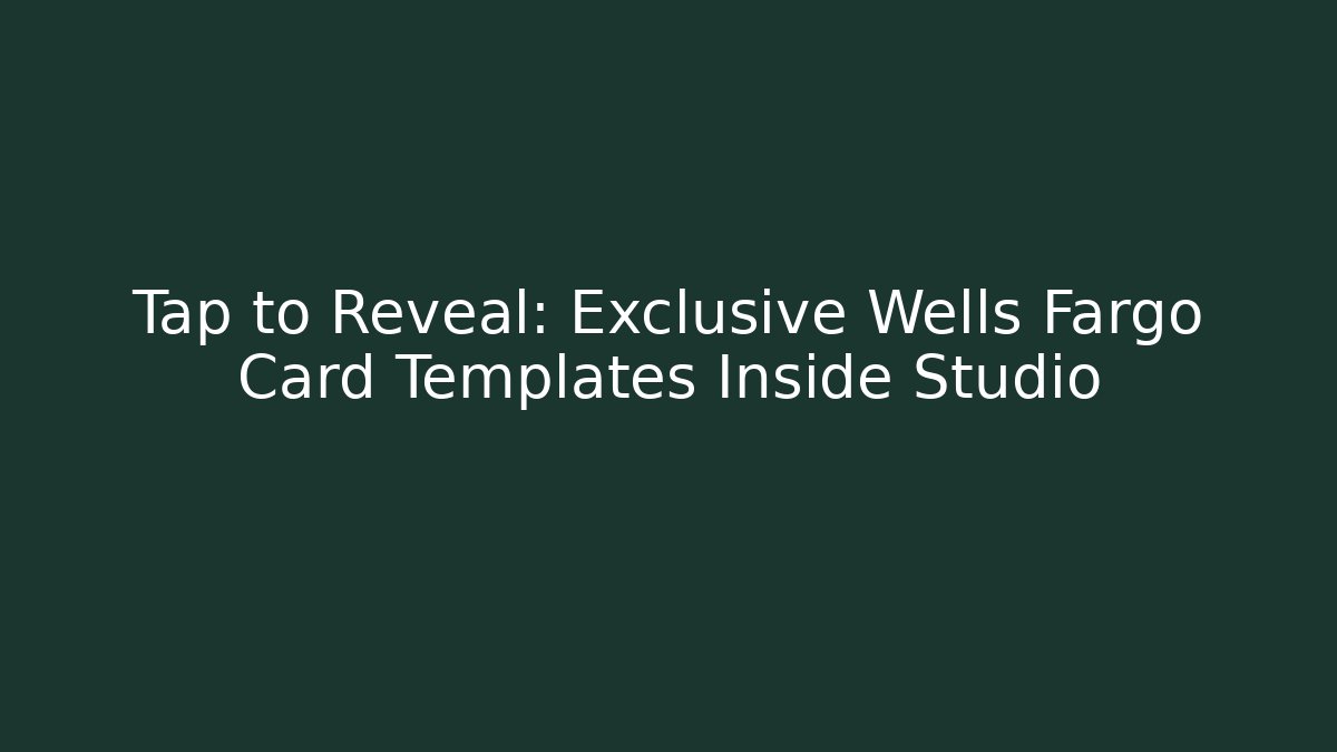 Tap to Reveal: Exclusive Wells Fargo Card Templates Inside Studio