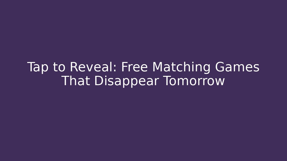 Tap to Reveal: Free Matching Games That Disappear Tomorrow - Critter Realm