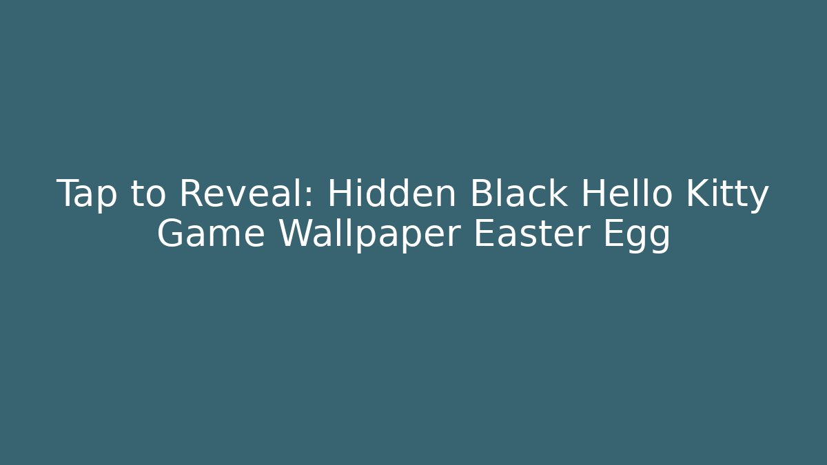 Tap to Reveal: Hidden Black Hello Kitty Game Wallpaper Easter Egg