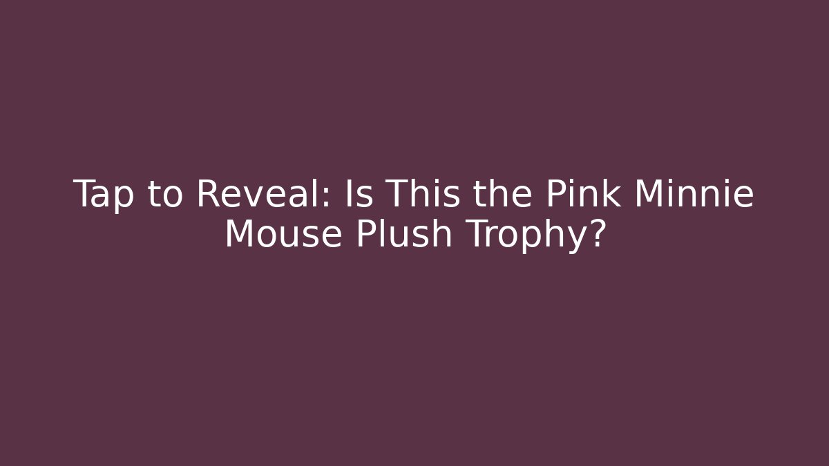 Tap to Reveal: Is This the Pink Minnie Mouse Plush Trophy?