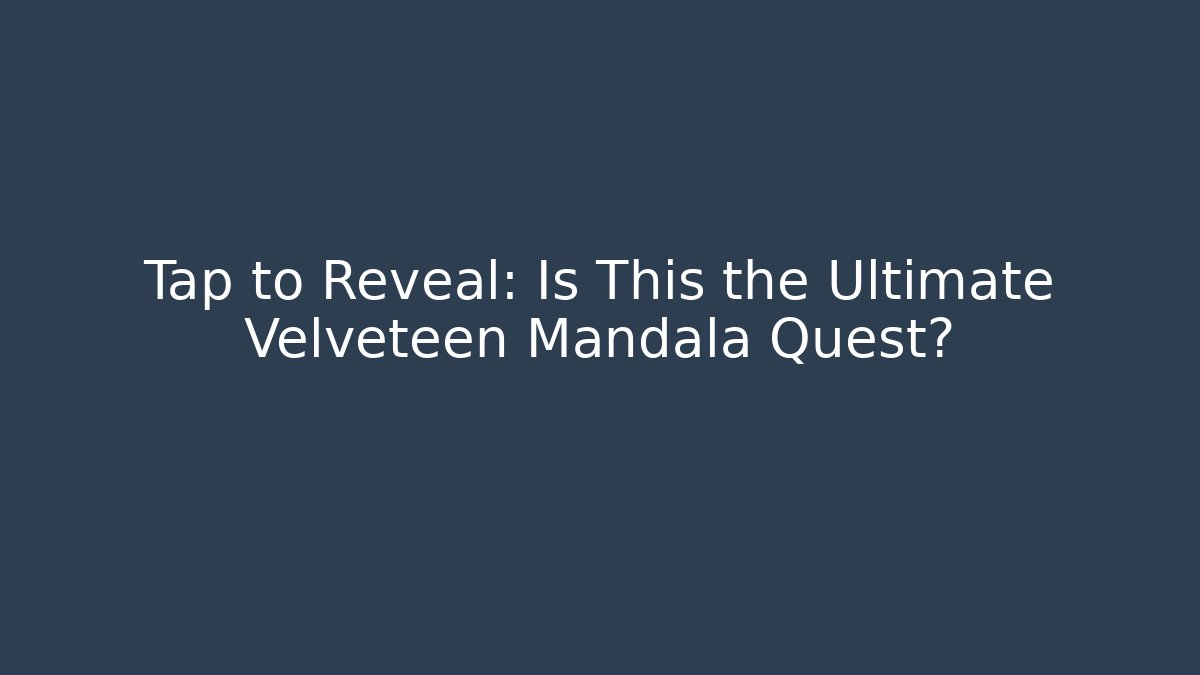 Tap to Reveal: Is This the Ultimate Velveteen Mandala Quest? - Critter Realm