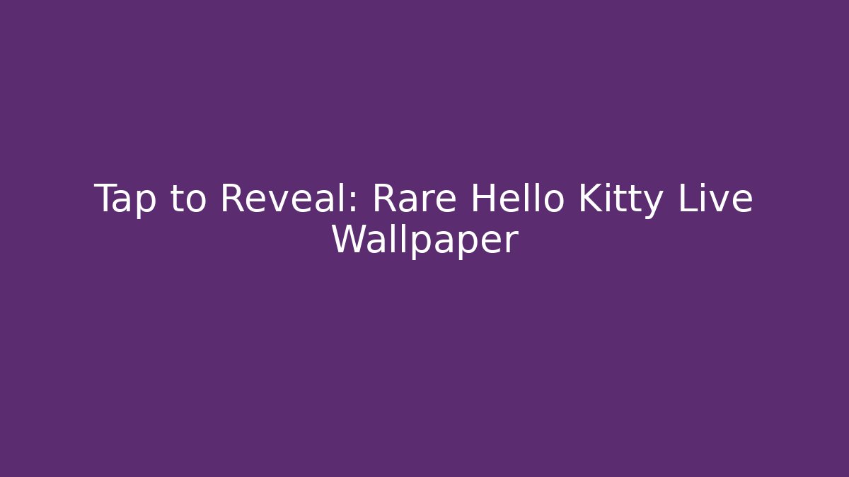 Tap to Reveal: Rare Hello Kitty Live Wallpaper