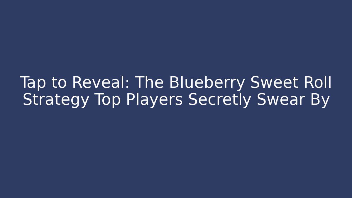 Tap to Reveal: The Blueberry Sweet Roll Strategy Top Players Secretly Swear By - Critter Realm