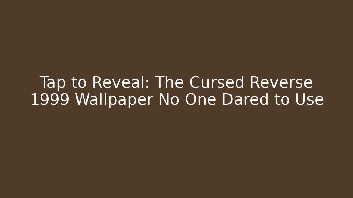 Tap to Reveal: The Cursed Reverse 1999 Wallpaper No One Dared to Use