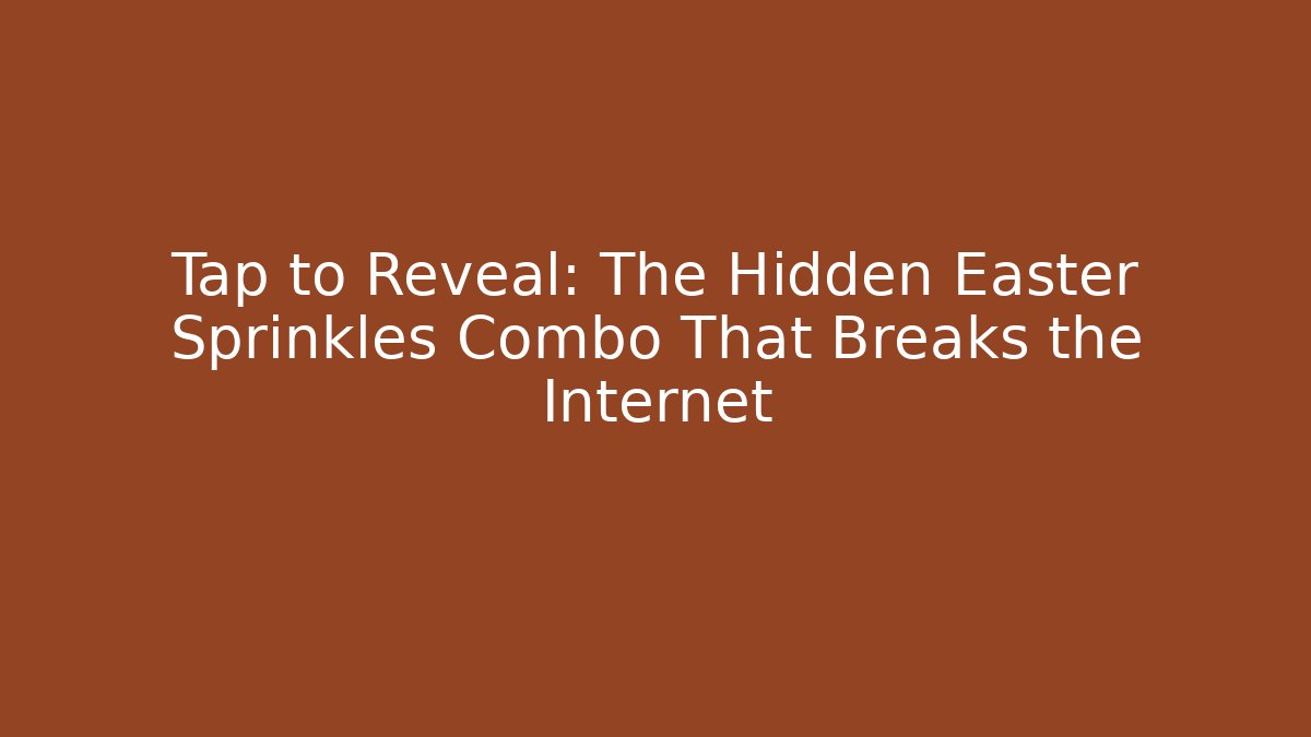 Tap to Reveal: The Hidden Easter Sprinkles Combo That Breaks the Internet