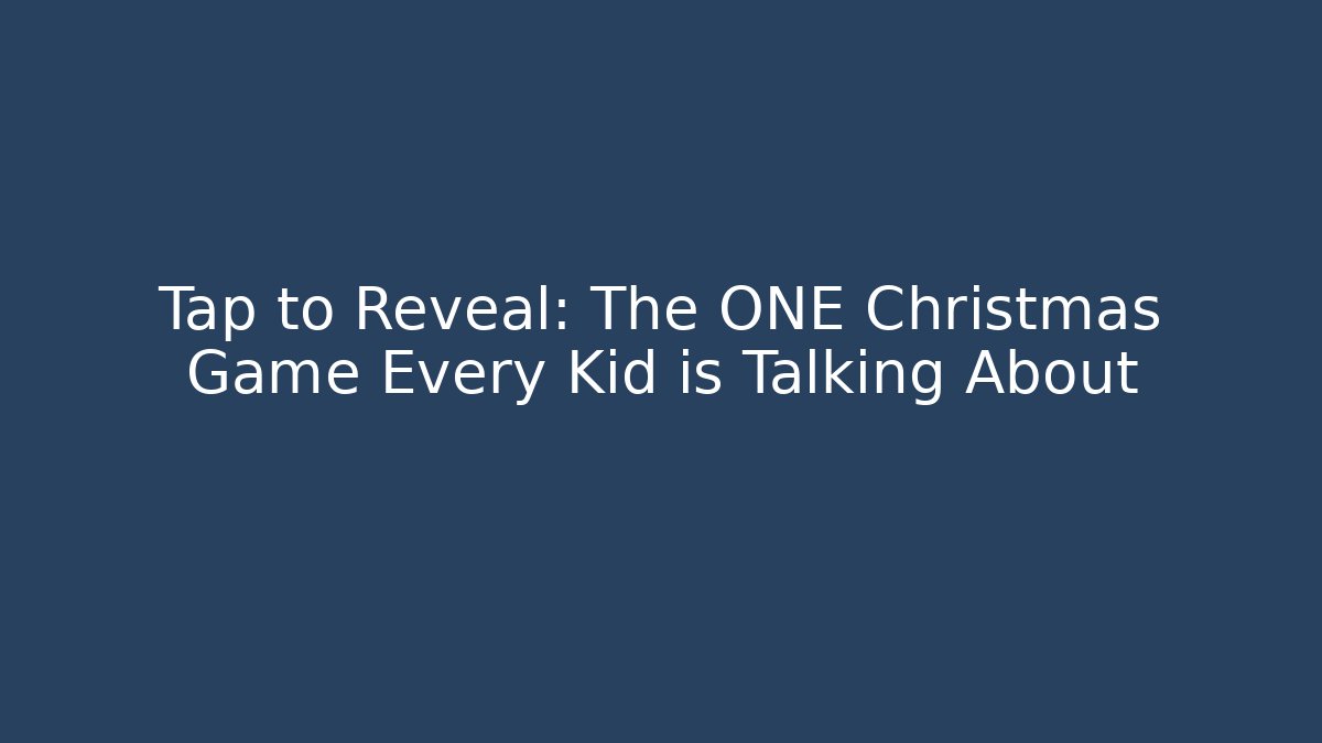 Tap to Reveal: The ONE Christmas Game Every Kid is Talking About
