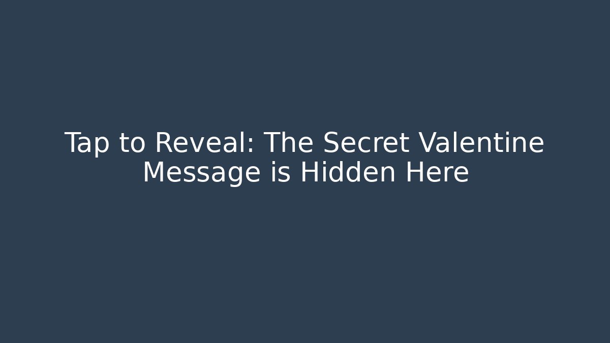 Tap to Reveal: The Secret Valentine Message is Hidden Here