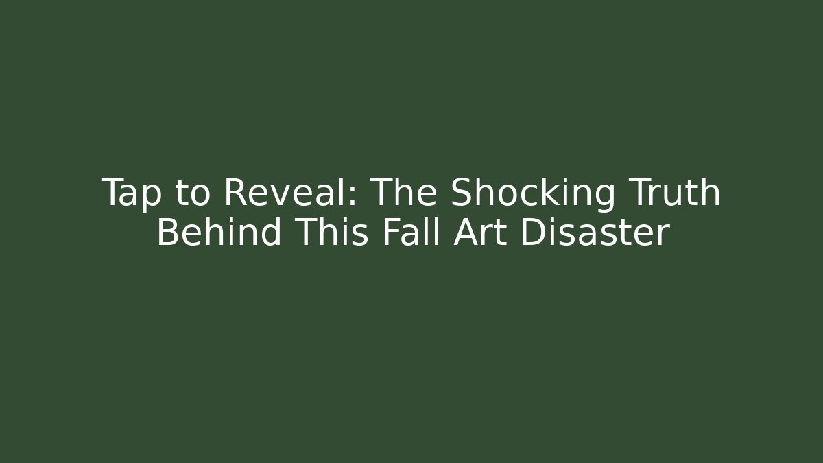 Tap to Reveal: The Shocking Truth Behind This Fall Art Disaster