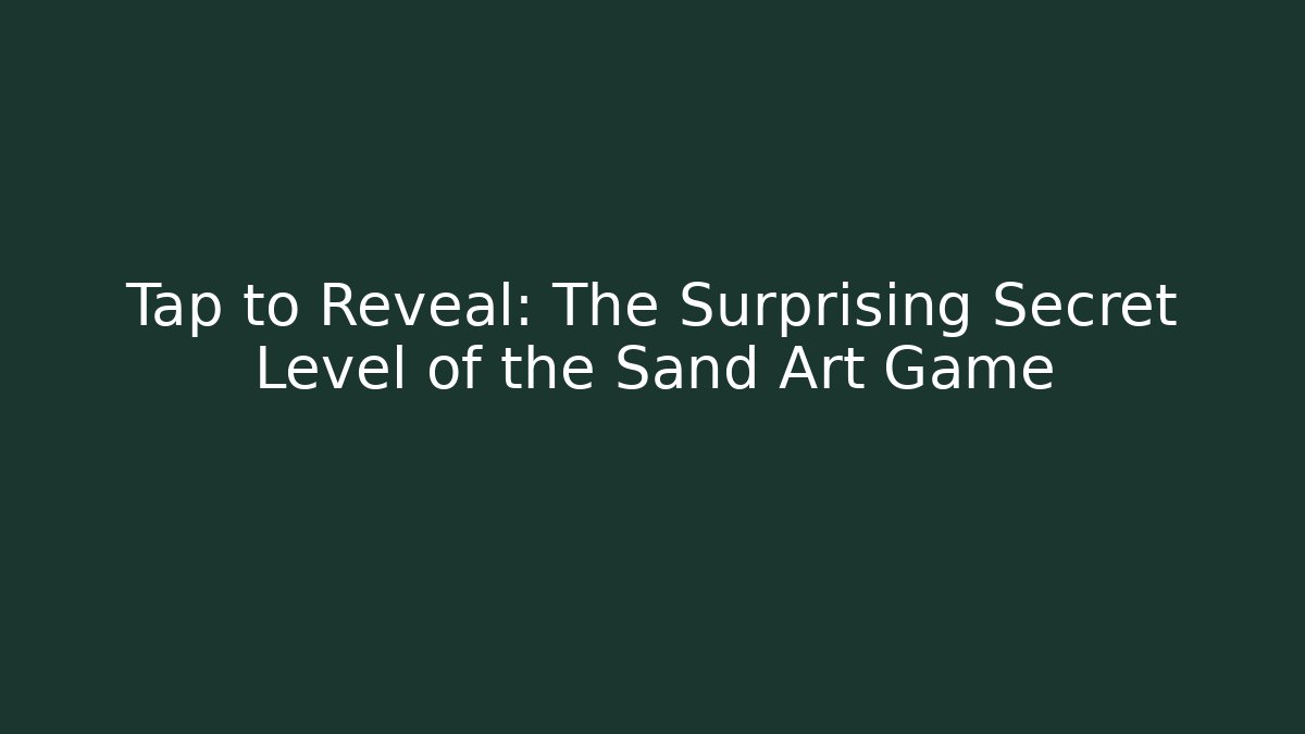 Tap to Reveal: The Surprising Secret Level of the Sand Art Game