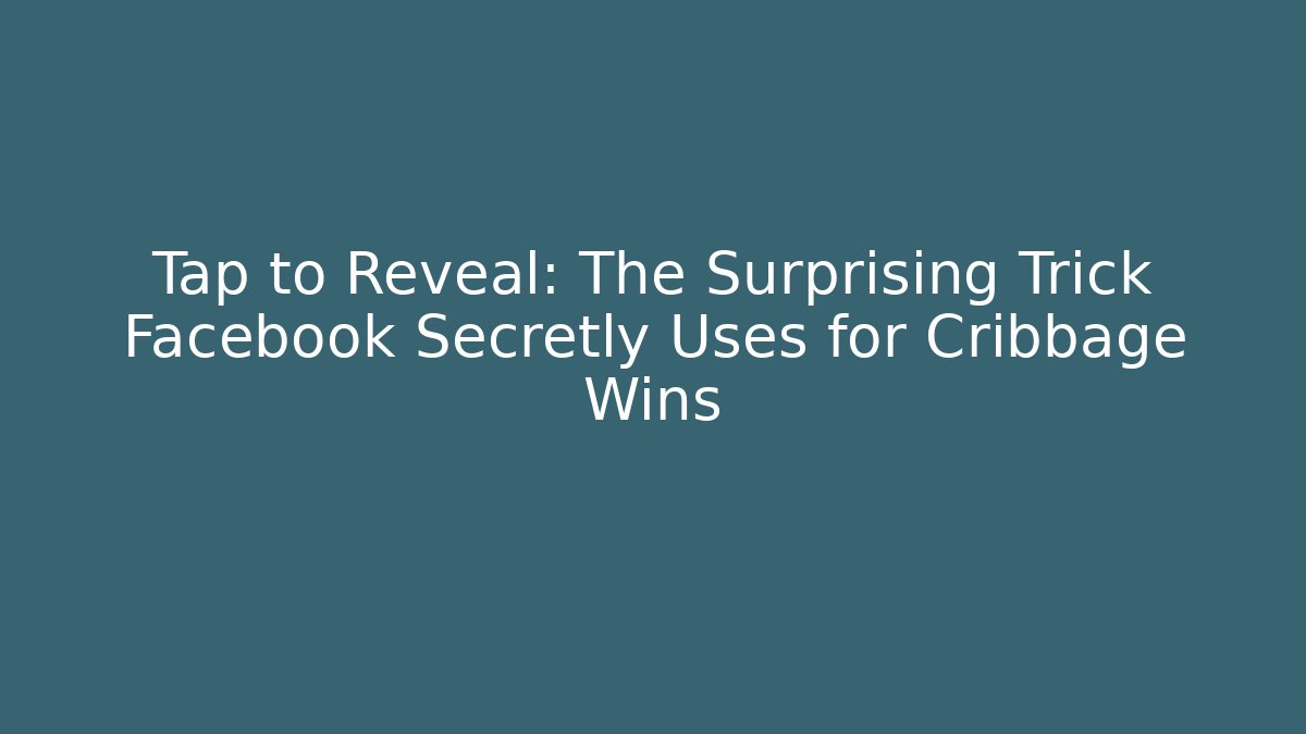 Tap to Reveal: The Surprising Trick Facebook Secretly Uses for Cribbage Wins