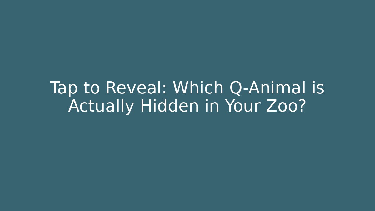 Tap to Reveal: Which Q-Animal is Actually Hidden in Your Zoo?