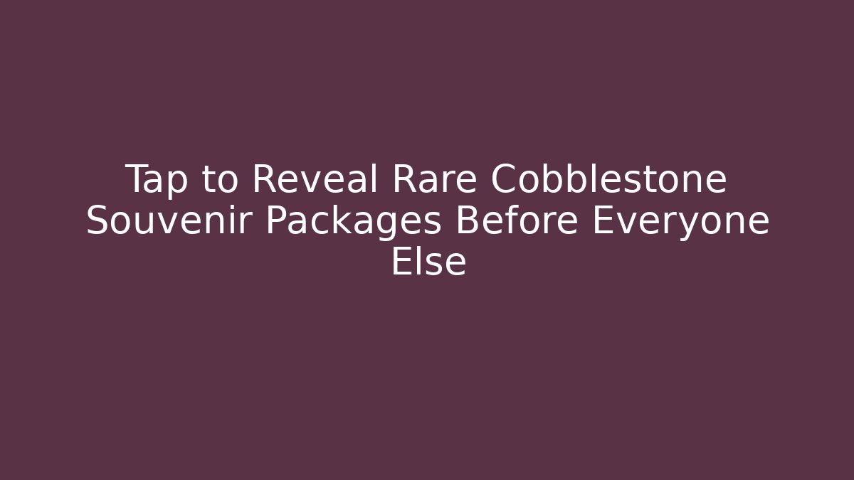 Tap to Reveal Rare Cobblestone Souvenir Packages Before Everyone Else
