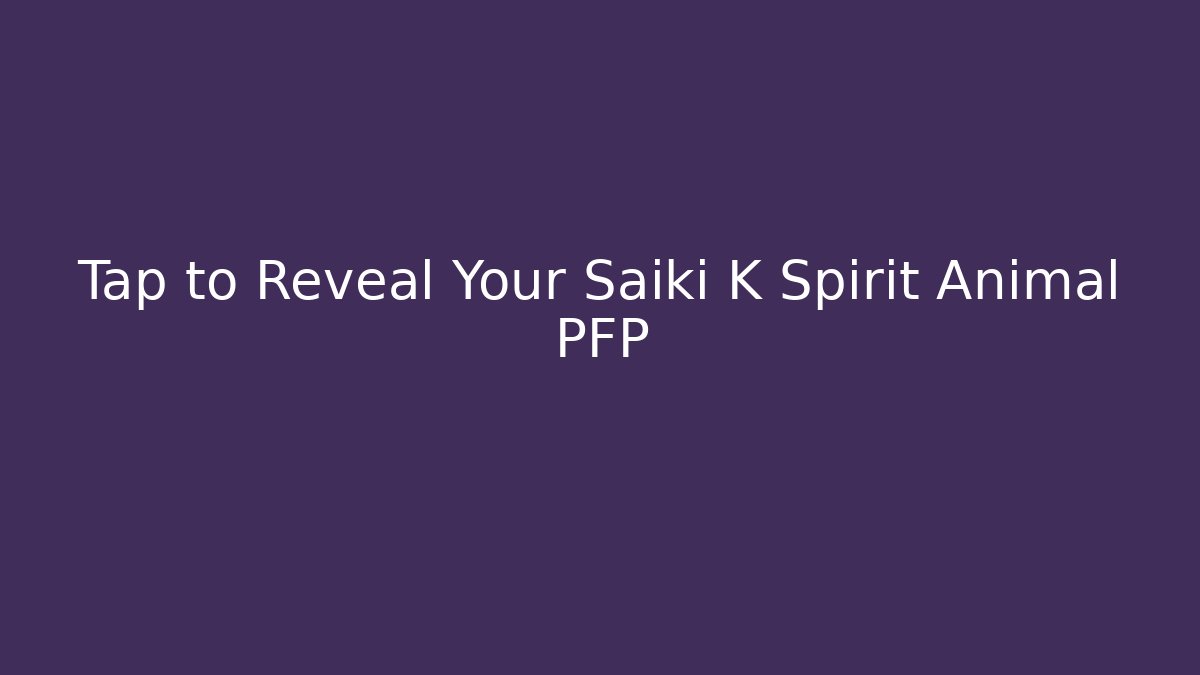 Tap to Reveal Your Saiki K Spirit Animal PFP