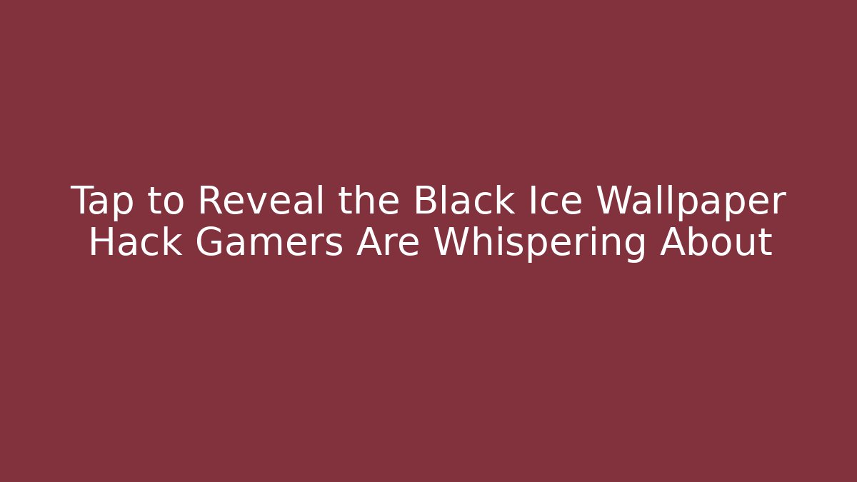 Tap to Reveal the Black Ice Wallpaper Hack Gamers Are Whispering About