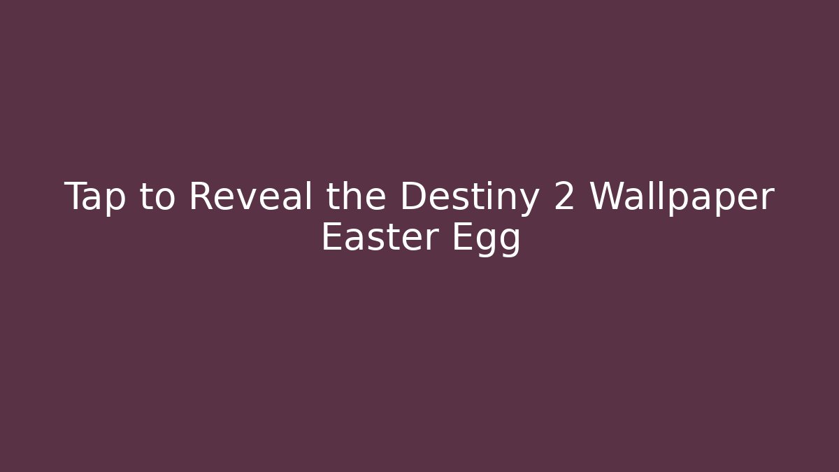 Tap to Reveal the Destiny 2 Wallpaper Easter Egg - Critter Realm