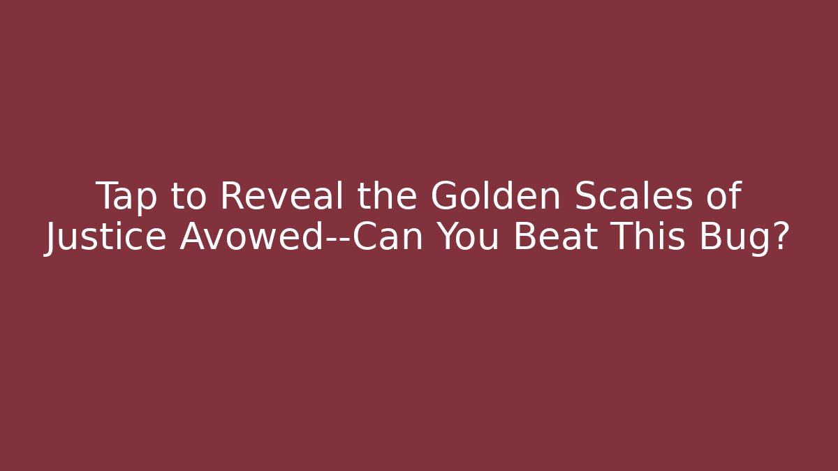 Tap to Reveal the Golden Scales of Justice Avowed—Can You Beat This Bug?