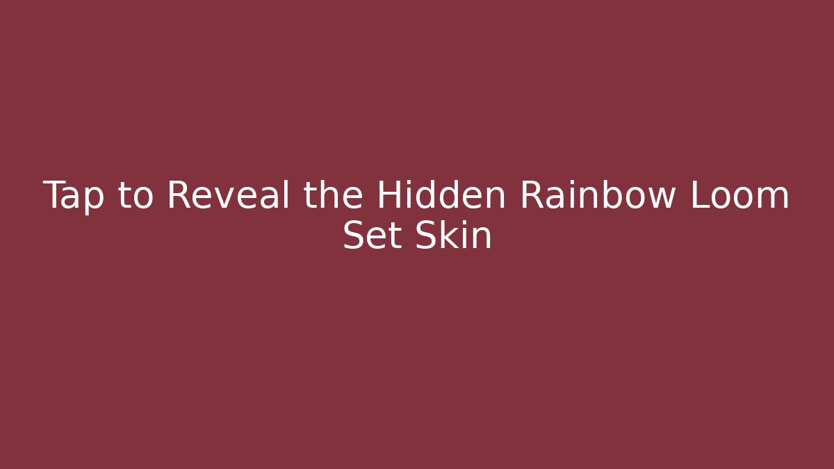 Tap to Reveal the Hidden Rainbow Loom Set Skin