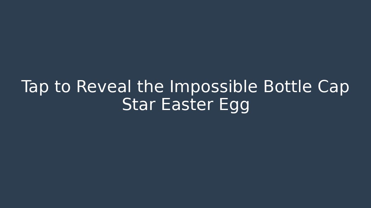 Tap to Reveal the Impossible Bottle Cap Star Easter Egg