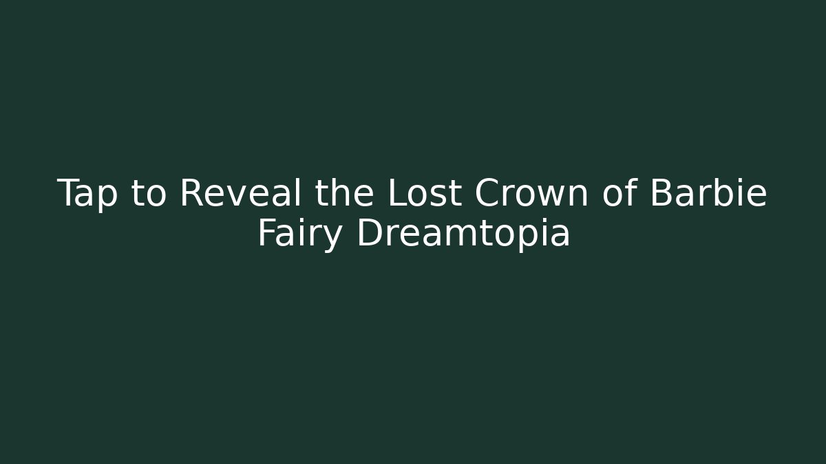 Tap to Reveal the Lost Crown of Barbie Fairy Dreamtopia