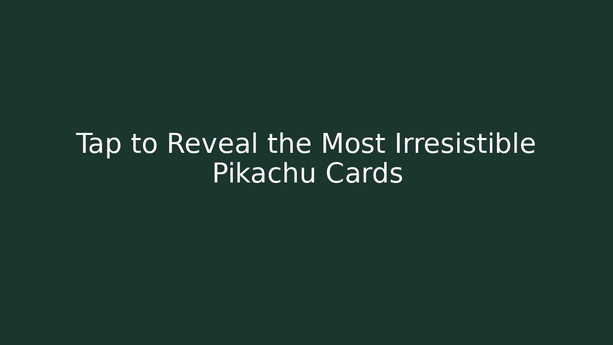 Tap to Reveal the Most Irresistible Pikachu Cards