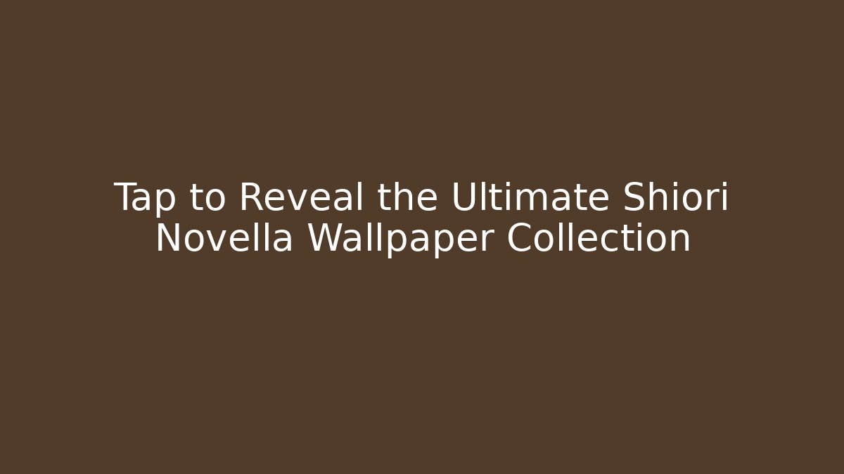 Tap to Reveal the Ultimate Shiori Novella Wallpaper Collection
