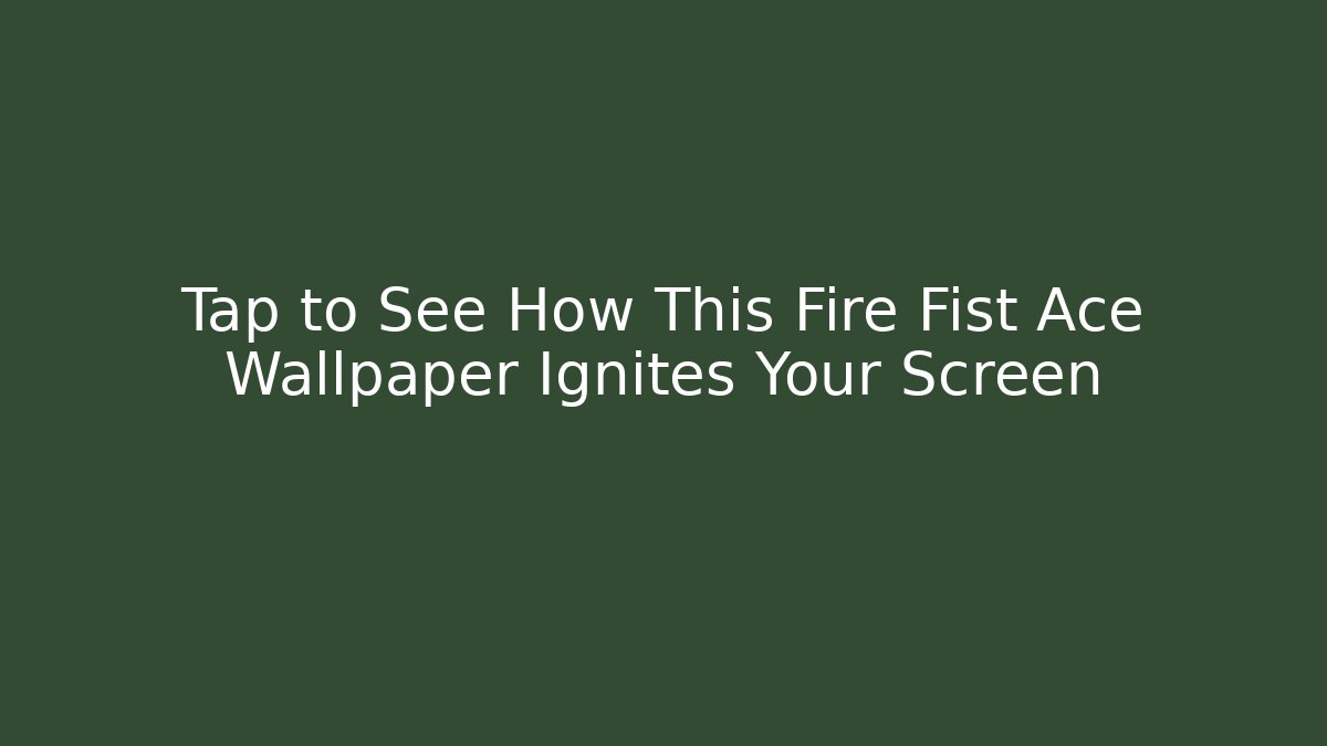 Tap to See How This Fire Fist Ace Wallpaper Ignites Your Screen