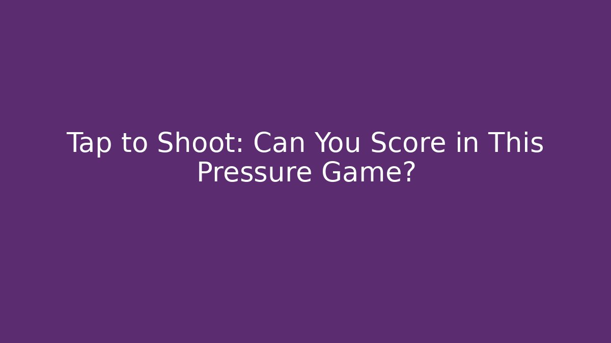 Tap to Shoot: Can You Score in This Pressure Game?