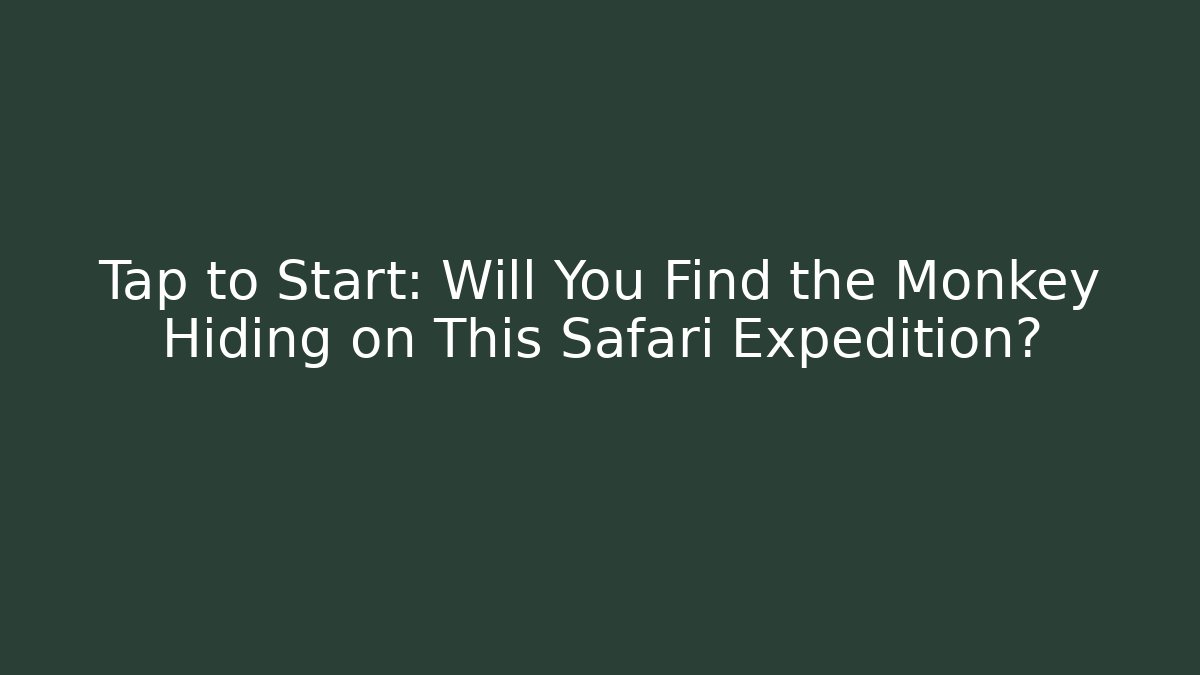 Tap to Start: Will You Find the Monkey Hiding on This Safari Expedition?