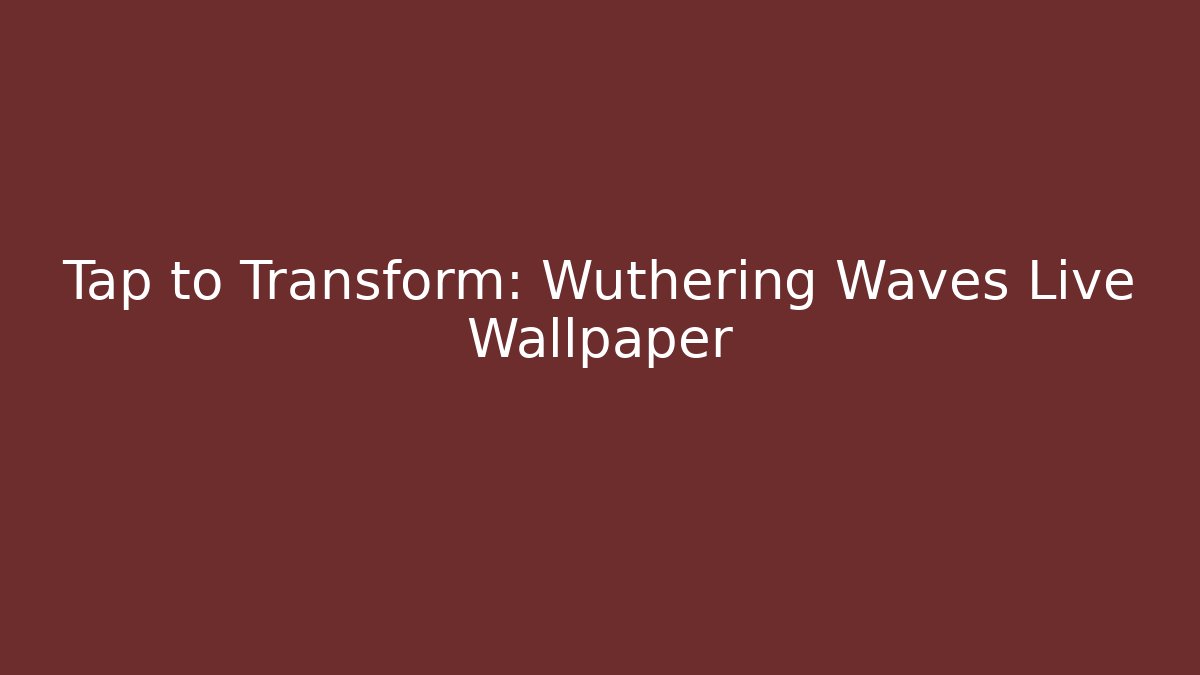 Tap to Transform: Wuthering Waves Live Wallpaper