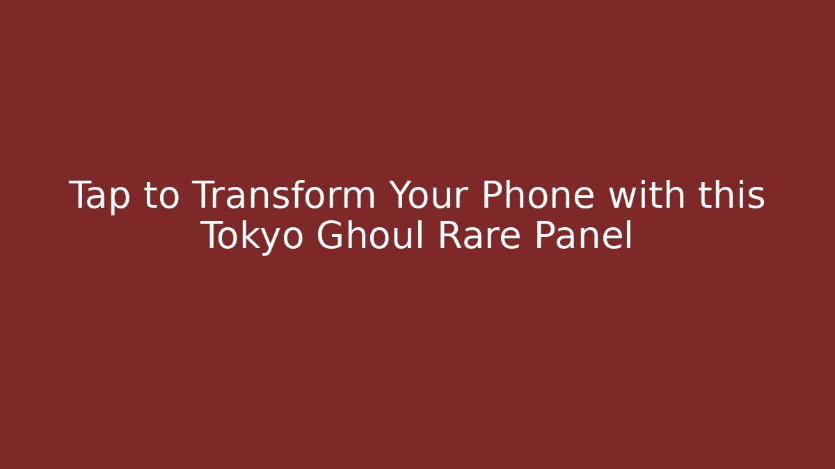 Tap to Transform Your Phone with this Tokyo Ghoul Rare Panel