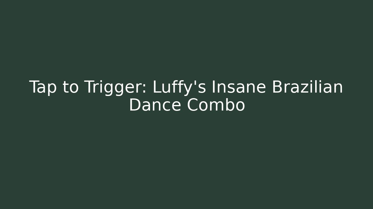 Tap to Trigger: Luffy's Insane Brazilian Dance Combo