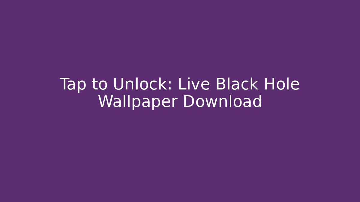 Tap to Unlock: Live Black Hole Wallpaper Download