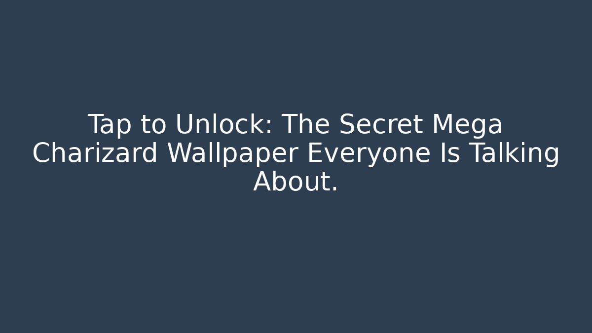 Tap to Unlock: The Secret Mega Charizard Wallpaper Everyone Is Talking About.
