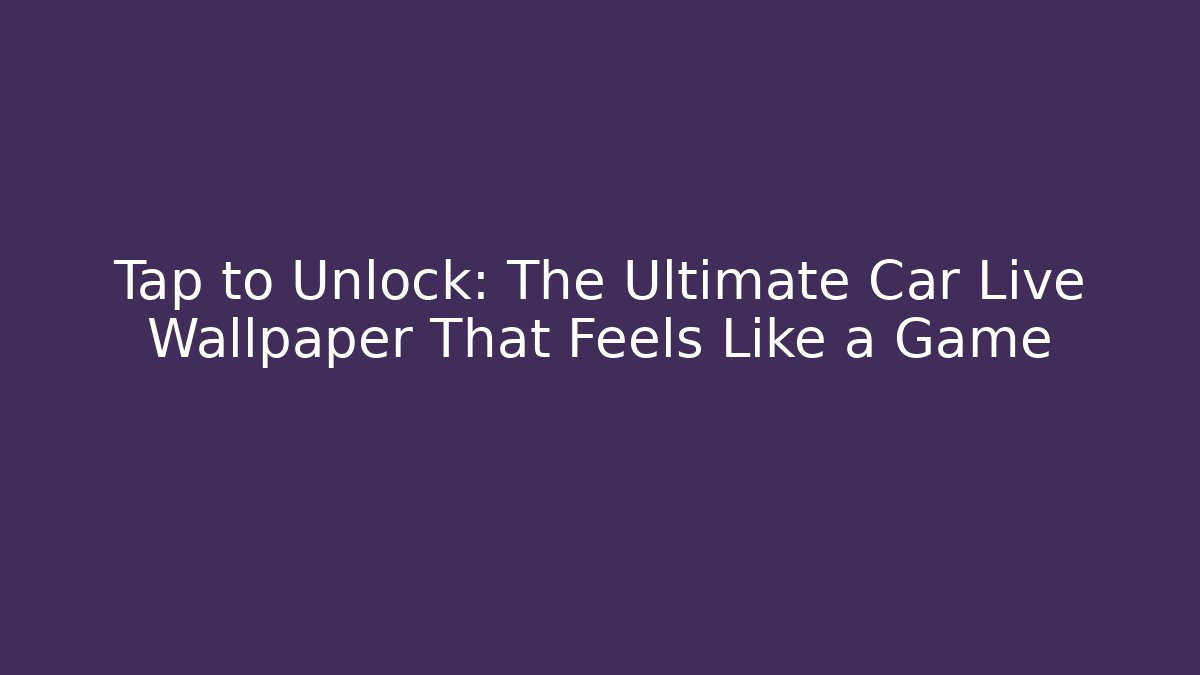 Tap to Unlock: The Ultimate Car Live Wallpaper That Feels Like a Game