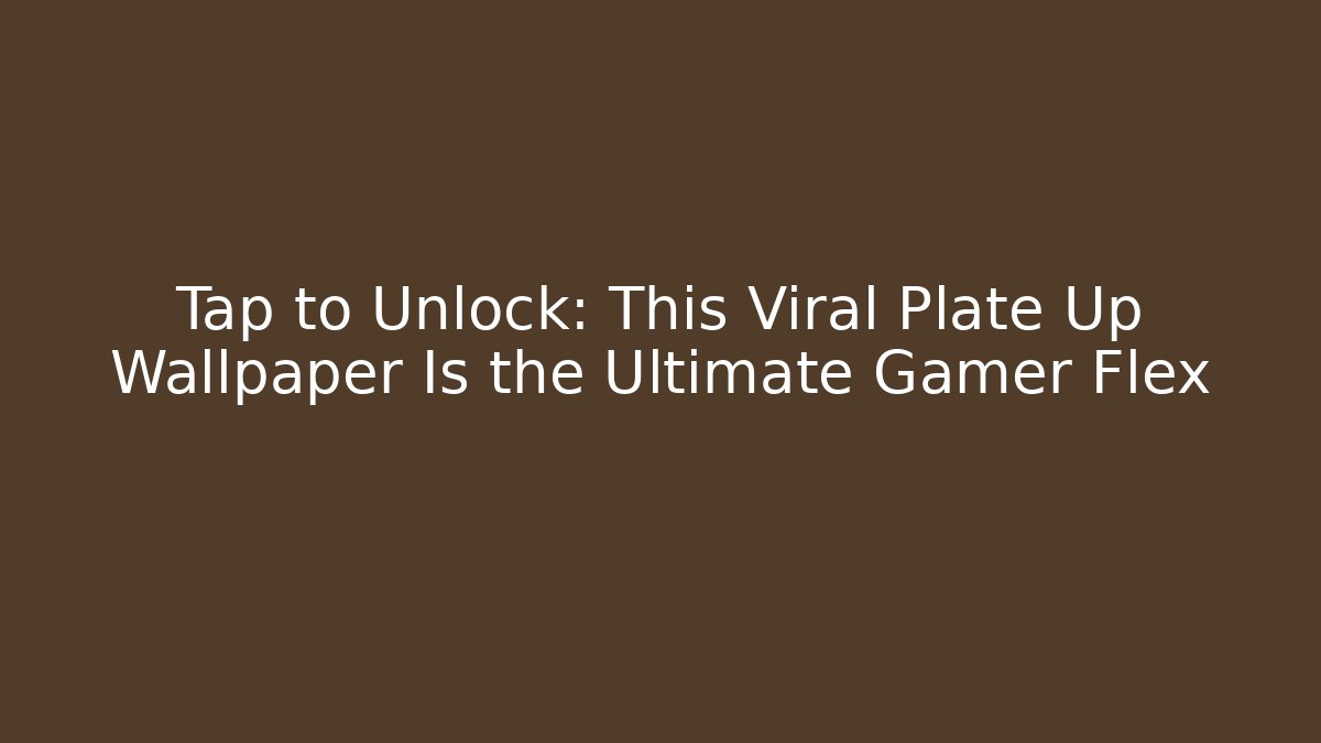 Tap to Unlock: This Viral Plate Up Wallpaper Is the Ultimate Gamer Flex