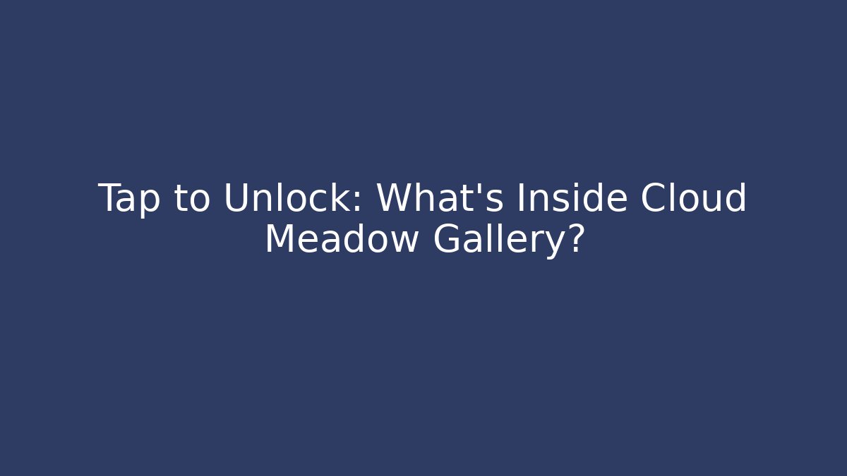 Tap to Unlock: What’s Inside Cloud Meadow Gallery?
