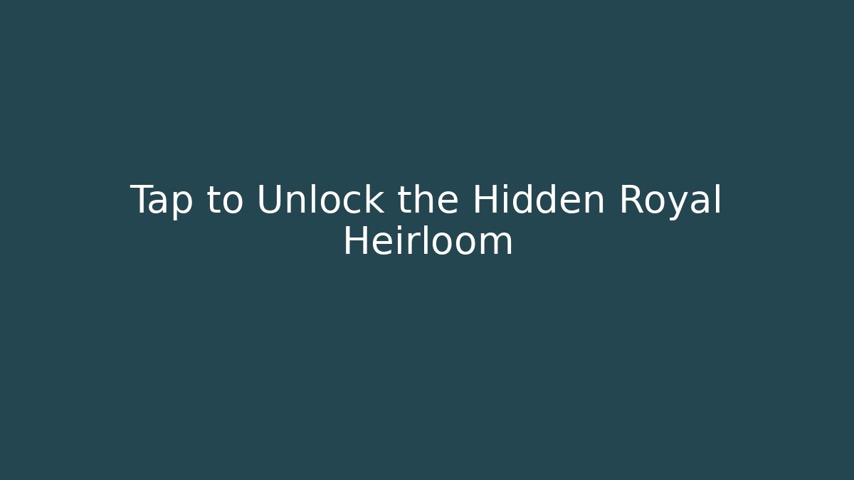 Tap to Unlock the Hidden Royal Heirloom