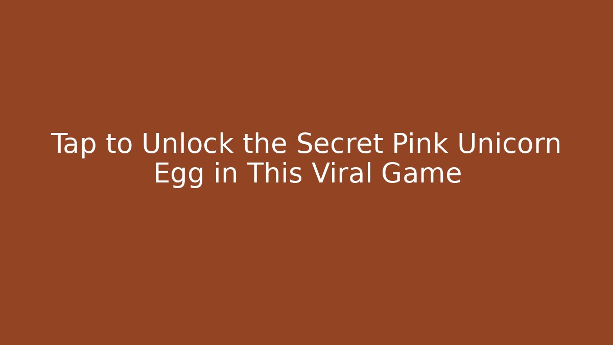 Tap to Unlock the Secret Pink Unicorn Egg in This Viral Game