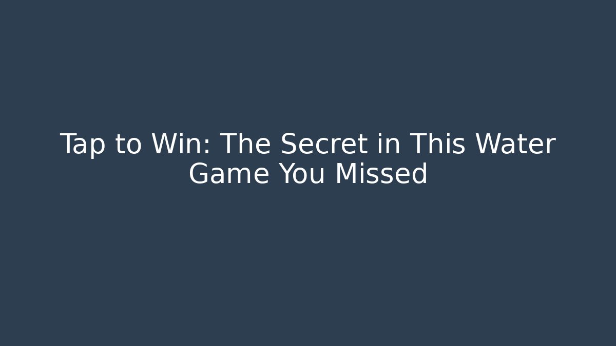 Tap to Win: The Secret in This Water Game You Missed
