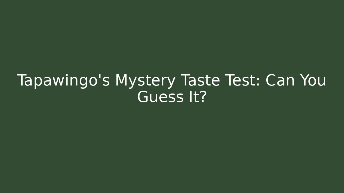 Tapawingo's Mystery Taste Test: Can You Guess It?