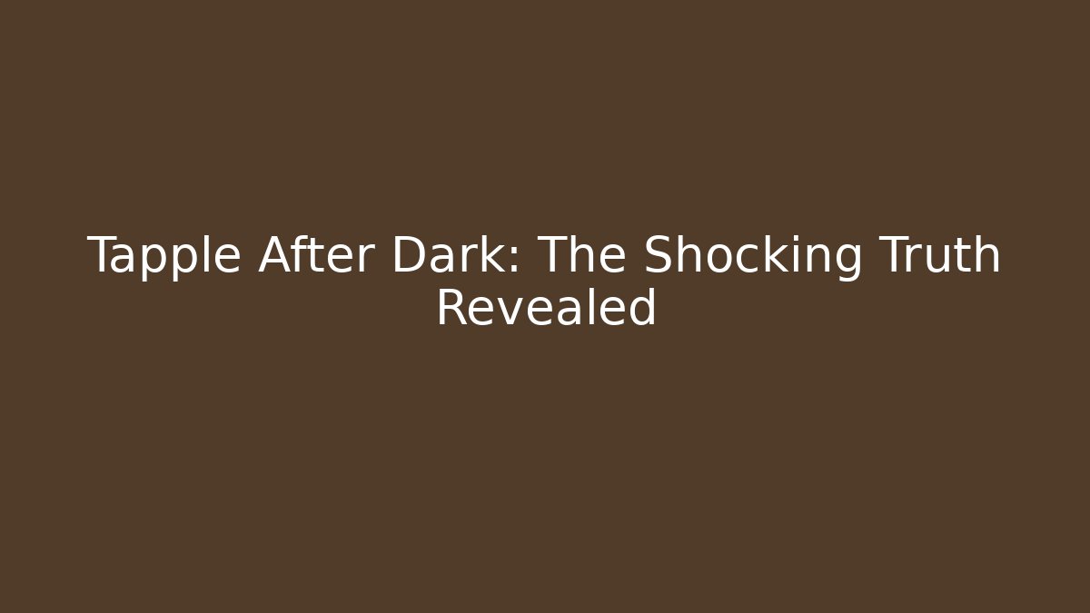 Tapple After Dark: The Shocking Truth Revealed