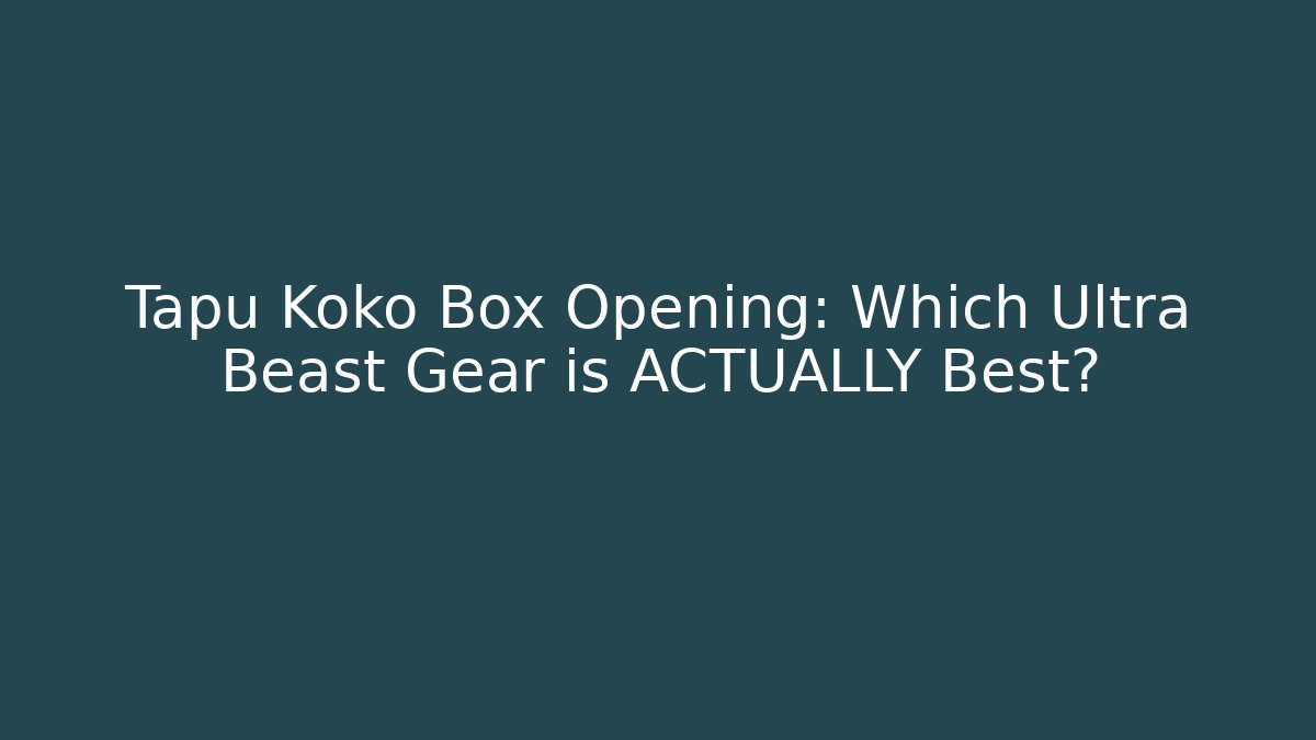 Tapu Koko Box Opening: Which Ultra Beast Gear is ACTUALLY Best? - Critter Realm