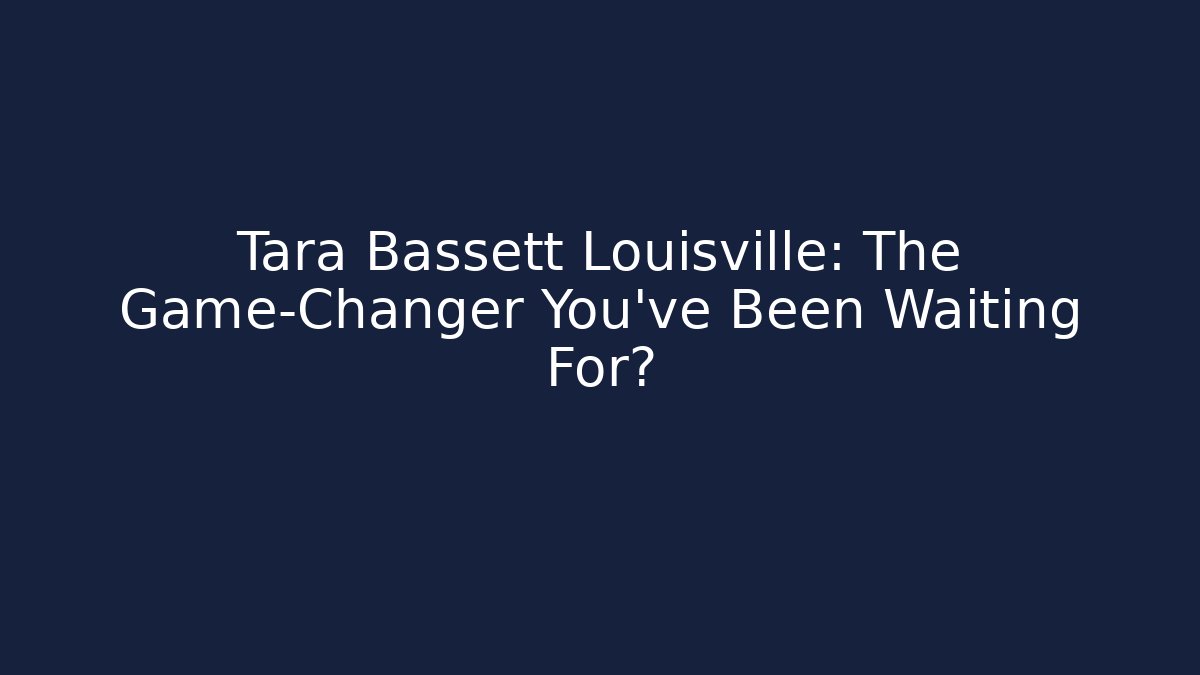 Tara Bassett Louisville: The Game-Changer You've Been Waiting For?