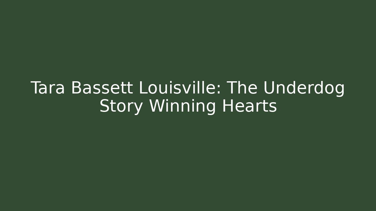 Tara Bassett Louisville: The Underdog Story Winning Hearts