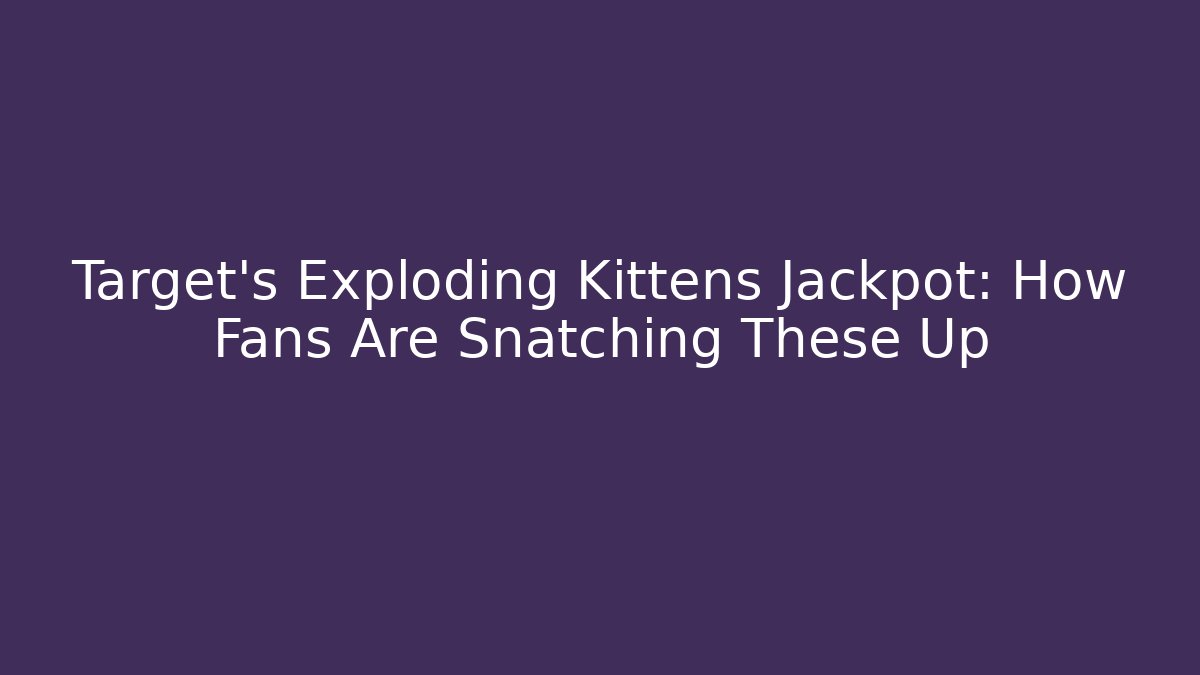 Target's Exploding Kittens Jackpot: How Fans Are Snatching These Up - Critter Realm