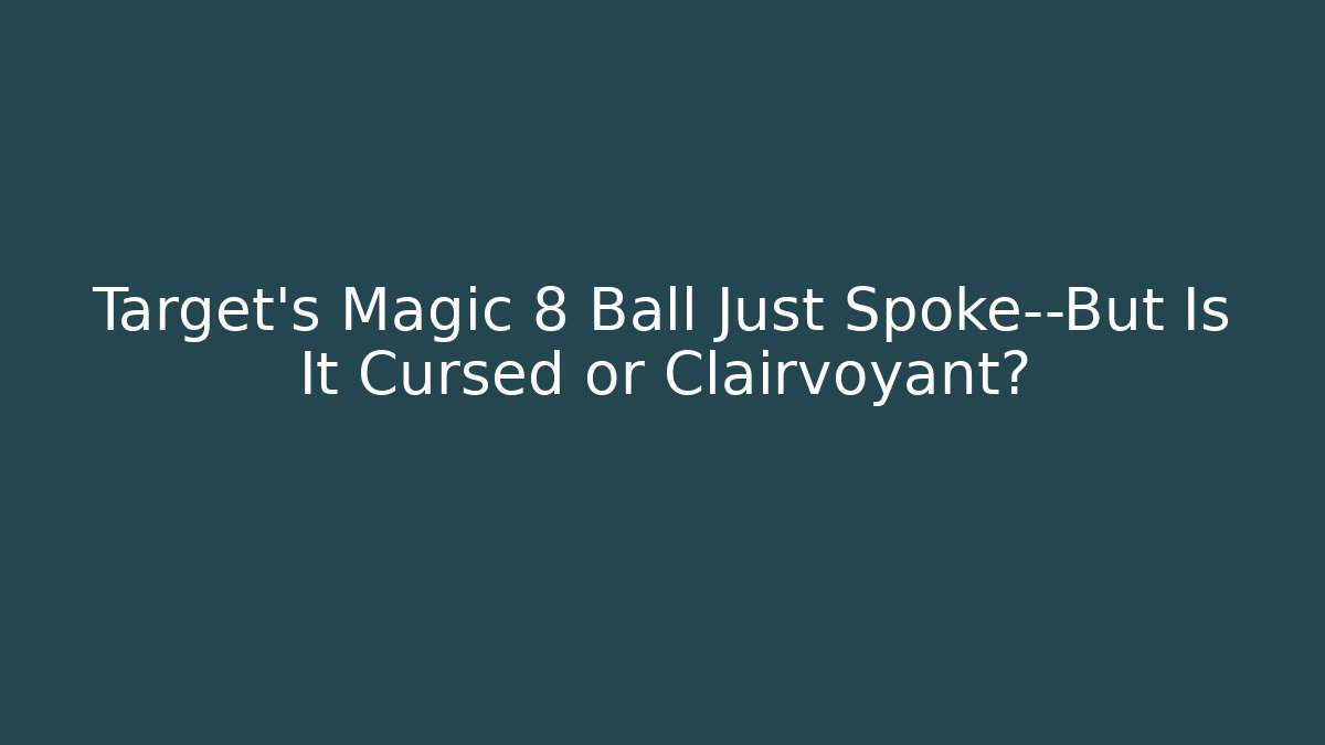 Target's Magic 8 Ball Just Spoke—But Is It Cursed or Clairvoyant?
