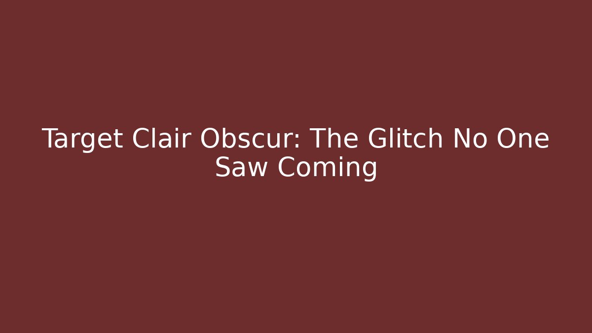 Target Clair Obscur: The Glitch No One Saw Coming