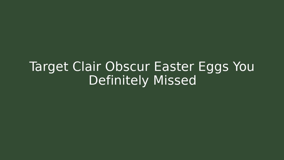 Target Clair Obscur Easter Eggs You Definitely Missed