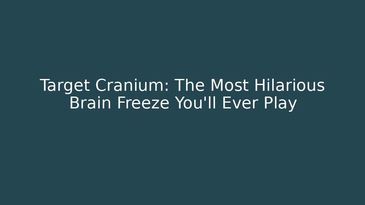 Target Cranium: The Most Hilarious Brain Freeze You'll Ever Play