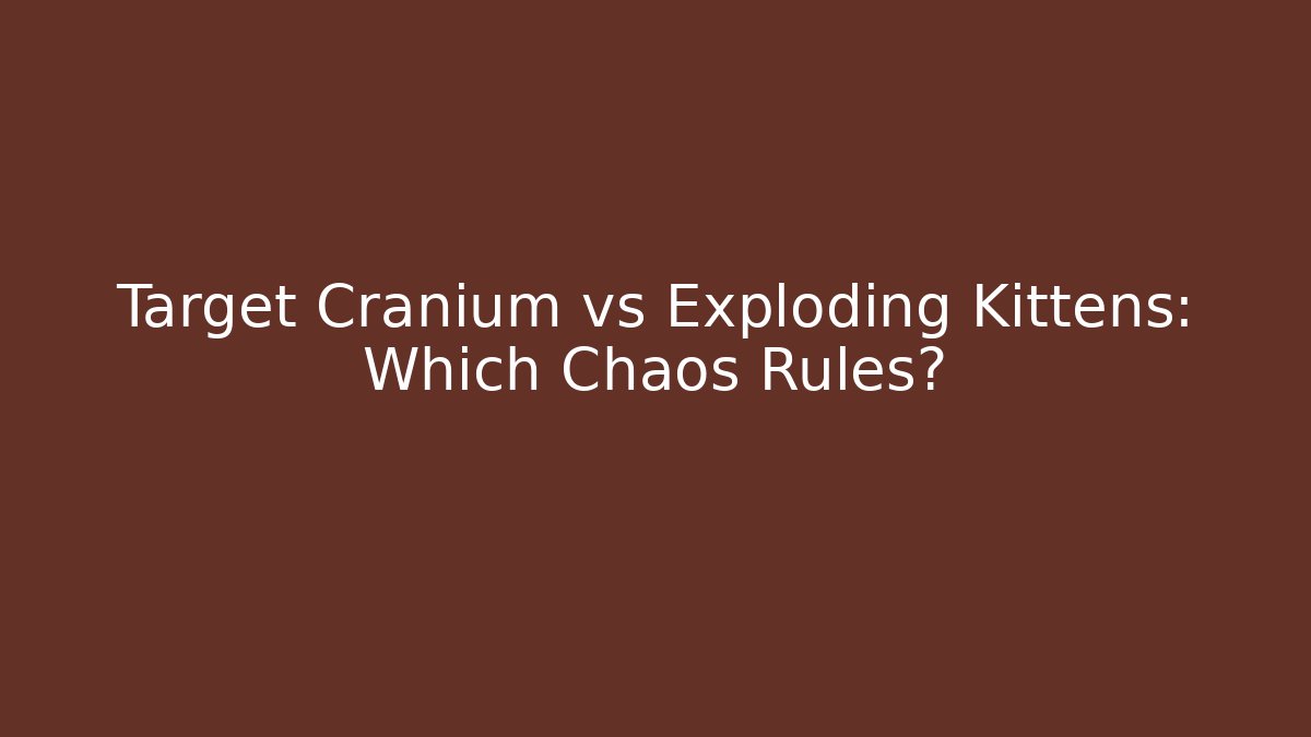 Target Cranium vs Exploding Kittens: Which Chaos Rules? - Critter Realm